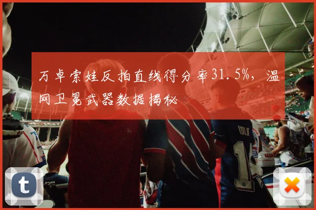 万卓索娃反拍直线得分率31.5%,温网卫冕武器数据揭秘